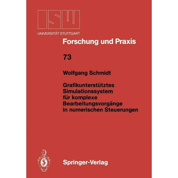 Isw Forschung Und Praxis GrafikunterstÃ¼tztes Simulationssystem FÃ¼r Komplexe BearbeitungsvorgÃ¤nge in Numerischen Steuerungen, Book 73, (Paperback)