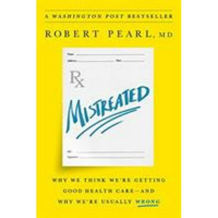 Mistreated: Why We Think We're Getting Good Health Care -- And Why We're Usually Wrong [Hardcover - Used]