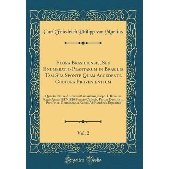 Pre-Owned Flora Brasiliensis, Seu Enumeratio Plantarum in Brasilia Tam Sua Sponte Quam Accedente Cultura Provenientium, Vol. 2: Quas in Itinere Auspiciis Maximi (Hardcover) 0656695560 9780656695560