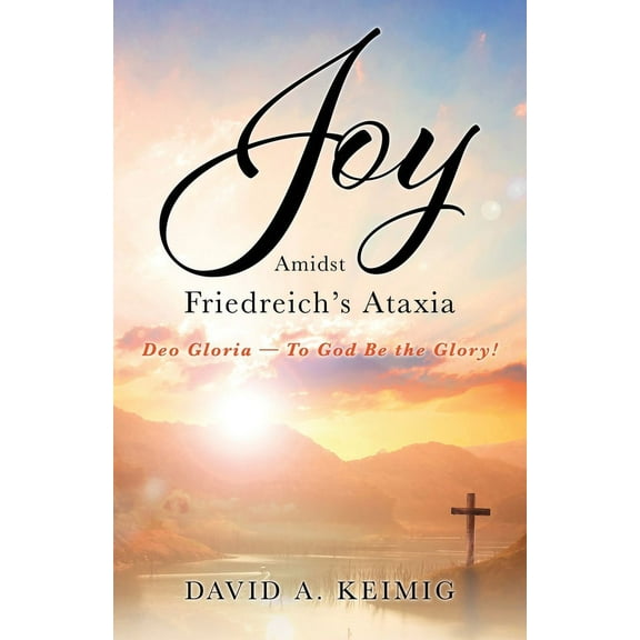 Joy Amidst Friedreich's Ataxia: Deo Gloria - To God Be the Glory!, (Paperback)
