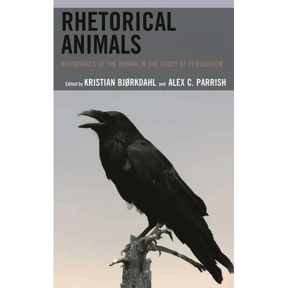Ecocritical Theory and Practice Rhetorical Animals: Boundaries of the Human in the Study of Persuasion, (Hardcover)