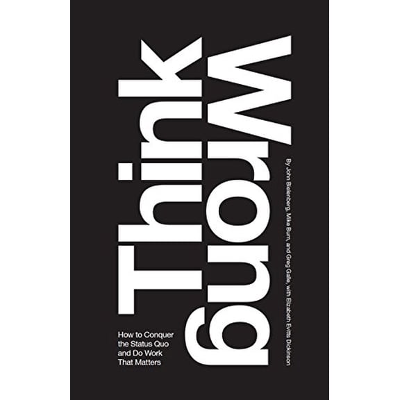 Pre-Owned Think Wrong: How to Conquer the Status Quo and Do Work That Matters (Paperback) 0692693327 9780692693322