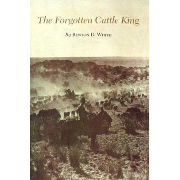 Pre-Owned The Forgotten Cattle King (Paperback) 0890969981 9780890969984