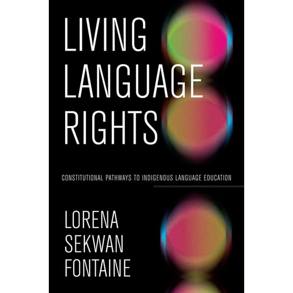 Living Language Rights: Constitutional Pathways to Indigenous Language Education, (Paperback)