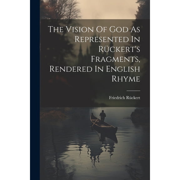The Vision Of God As Represented In RÃ¼ckert's Fragments, Rendered In English Rhyme, (Paperback)