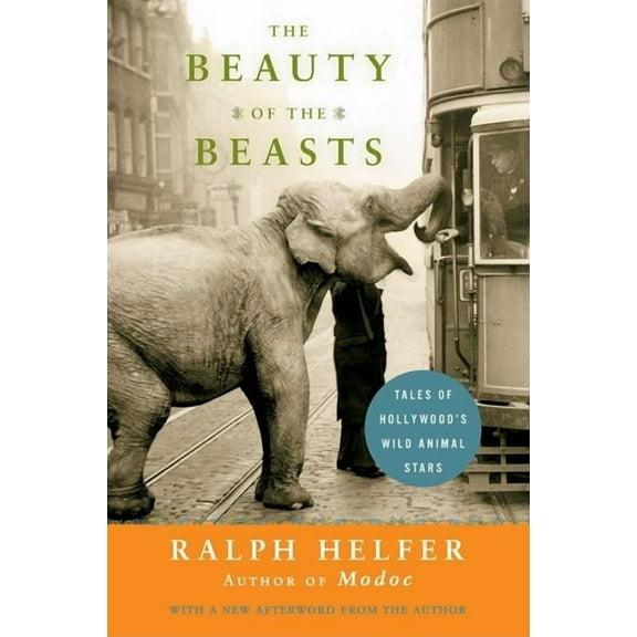 The Beauty of the Beasts: Tales of Hollywood's Wild Animal Stars, (Paperback)
