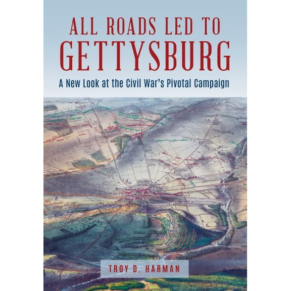 Pre-Owned All Roads Led to Gettysburg: A New Look at the Civil War's Pivotal Battle Hardcover