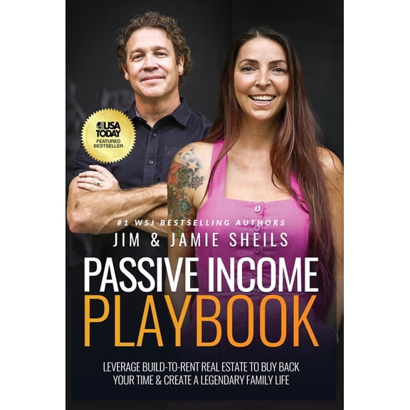 Passive Income Playbook: Leverage Build-To-Rent Real Estate To Buy Back Your Time & Create A Legendary Family Life, (Hardcover)