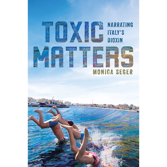 Under the Sign of Nature Toxic Matters: Narrating Italy's Dioxin, (Paperback)