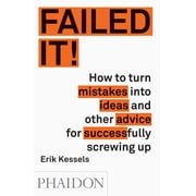 Failed it! : How to turn mistakes into ideas and other advice for successfully screwing up (Paperback)