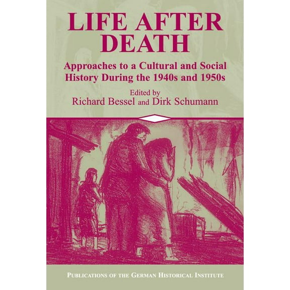Publications of the German Historical In Life After Death: Approaches to a Cultural and Social History of Europe During the 1940s and 1950s, (Hardcover)