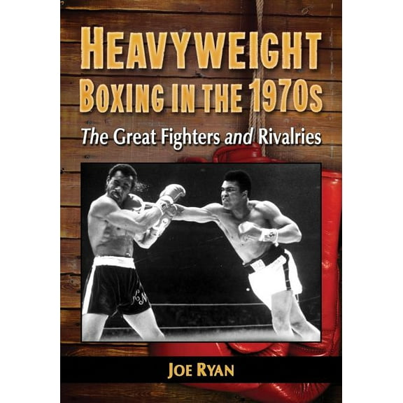 Heavyweight Boxing in the 1970s: The Great Fighters and Rivalries (Paperback)
