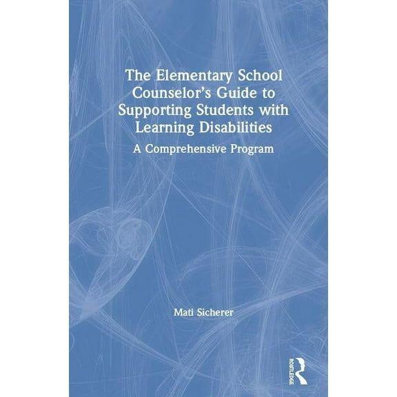 The Elementary School Counselor's Guide to Supporting Students with Learning Disabilities: A Comprehensive Program, (Hardcover)
