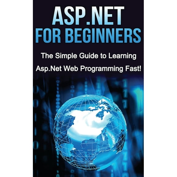 ASP.NET For Beginners: The Simple Guide to Learning ASP.NET Web Programming Fast!, (Hardcover)