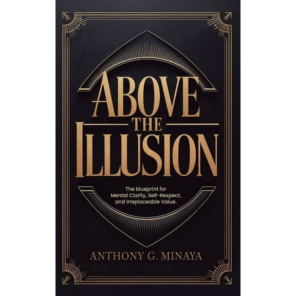 Above The Illusion: The blueprint for mental clarity, self-respect, and irreplaceable value., (Paperback)