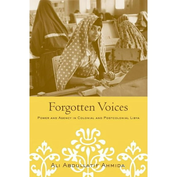 Forgotten Voices: Power and Agency in Colonial and Postcolonial Libya, (Paperback)