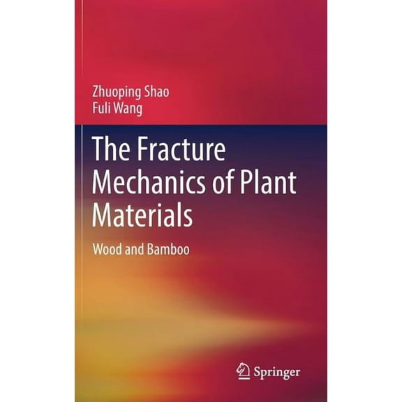 The Fracture Mechanics of Plant Materials: Wood and Bamboo, (Hardcover)