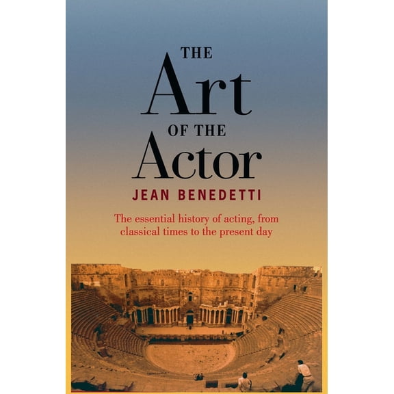 The Art of the Actor: The Essential History of Acting from Classical Times to the Present Day, (Hardcover)