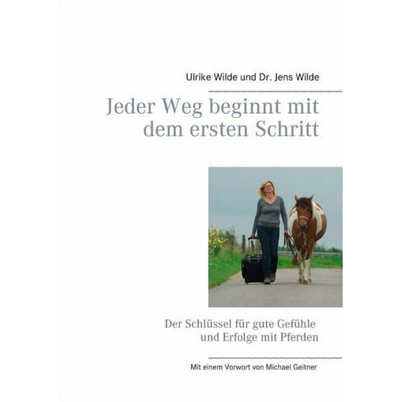Jeder Weg beginnt mit dem ersten Schritt: Der SchlÃ¼ssel fÃ¼r gute GefÃ¼hle und Erfolge mit Pferden, (Paperback)