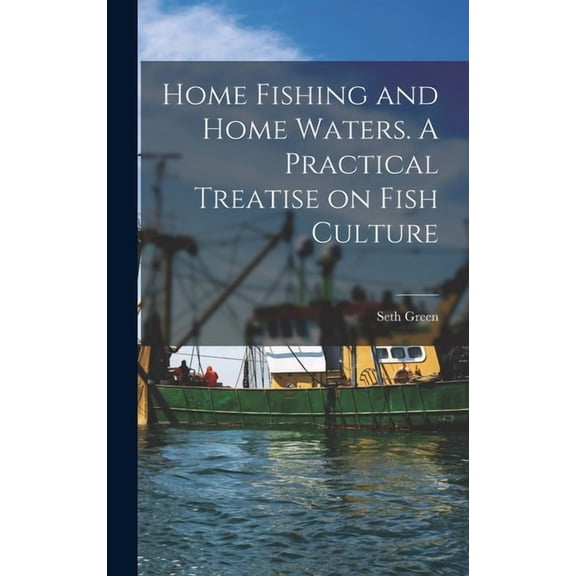 Home Fishing and Home Waters. A Practical Treatise on Fish Culture (Hardcover)