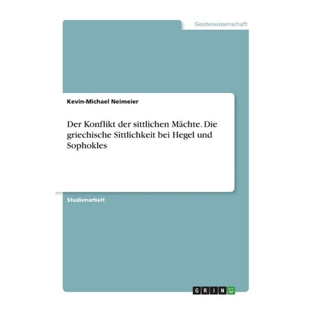 Der Konflikt Der Sittlichen M&auml;chte. Die Griechische Sittlichkeit Bei Hegel Und Sophokles (German Edition)
