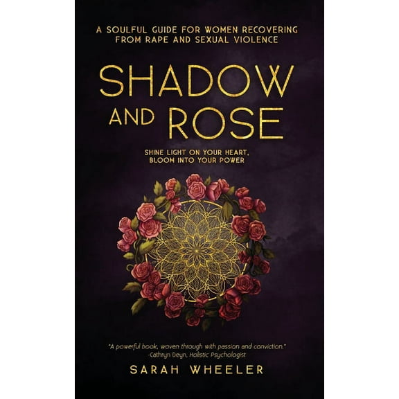 Shadow & Rose: A Soulful Guide for Women Recovering from Rape and Sexual Violence, (Paperback)