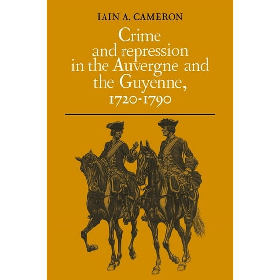 Crime and Repression in the Auvergne and the Guyenne, 1720-1790, (Paperback)