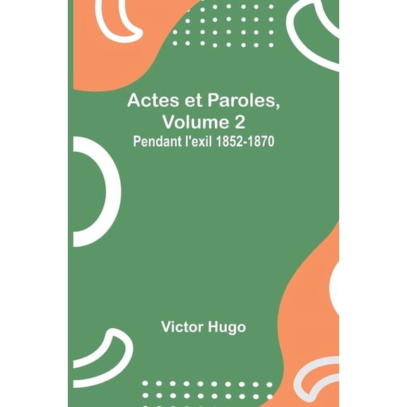 Actes et Paroles, Volume 2: Pendant l'exil 1852-1870, (Paperback)