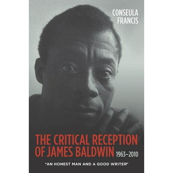 Literary Criticism in Perspective The Critical Reception of James Baldwin, 1963-2010: An Honest Man and a Good Writer, Book 70, (Hardcover)