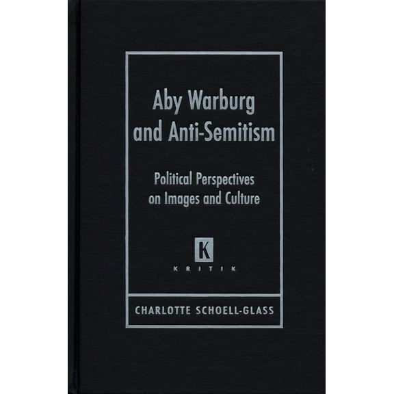Kritik: German Literary Theory and Cultu Aby Waburg and Anti-Semitism: Poliical Perspectives on Images and Culture, (Hardcover)