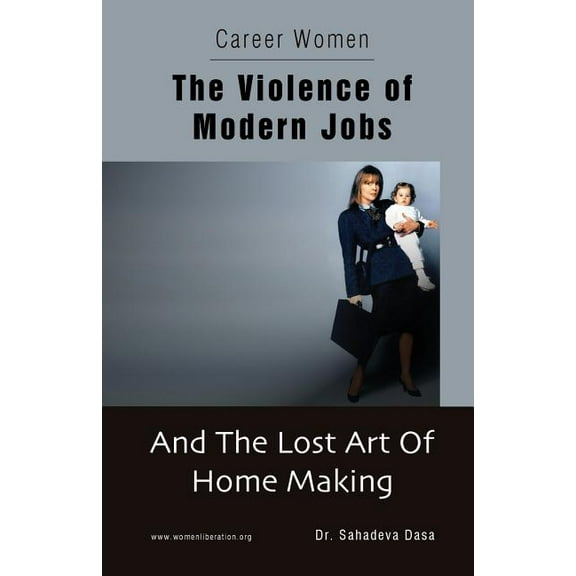 Career Women - The Violence of Modern Jobs and the Lost Art of Home Making (Paperback)
