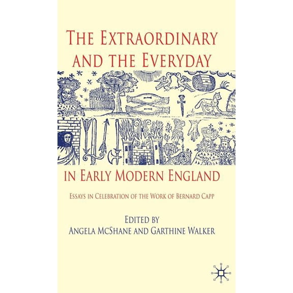 The Extraordinary and the Everyday in Early Modern England: Essays in Celebration of the Work of Bernard Capp, (Hardcover)