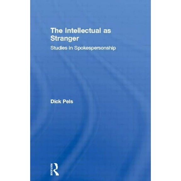 Routledge Studies in Social and Politica The Intellectual as Stranger: Studies in Spokespersonship, (Paperback)