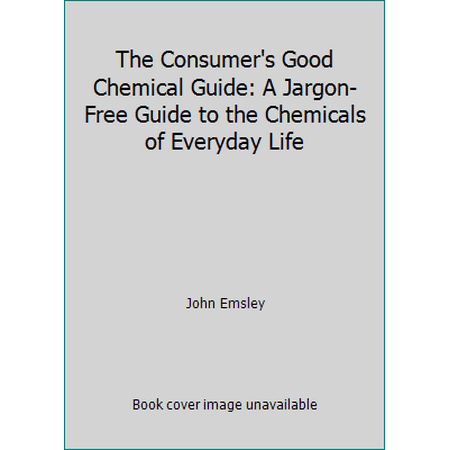 The Consumer's Good Chemical Guide: A Jargon-Free Guide to the Chemicals of Everyday Life, Used [Hardcover]