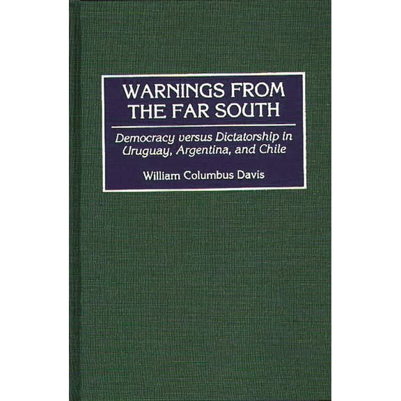 History; 50 Warnings from the Far South: Democracy Versus Dictatorship in Uruguay, Argentina, and Chile, (Hardcover)