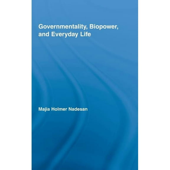 Routledge Studies in Social and Politica Governmentality, Biopower, and Everyday Life, Book 57, (Hardcover)