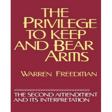 Second Amendment Right To Keep And Bear Arms - The Privilege to Keep and Bear Arms: The Second Amendment and Its Interpretation