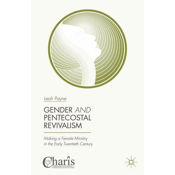 Christianity and Renewal - Interdiscipli Gender and Pentecostal Revivalism: Making a Female Ministry in the Early Twentieth Century, (Hardcover)