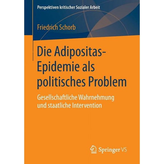 Perspektiven Kritischer Sozialer Arbeit Die Adipositas-Epidemie ALS Politisches Problem: Gesellschaftliche Wahrnehmung Und Staatliche Intervention, Book 24, (Paperback)