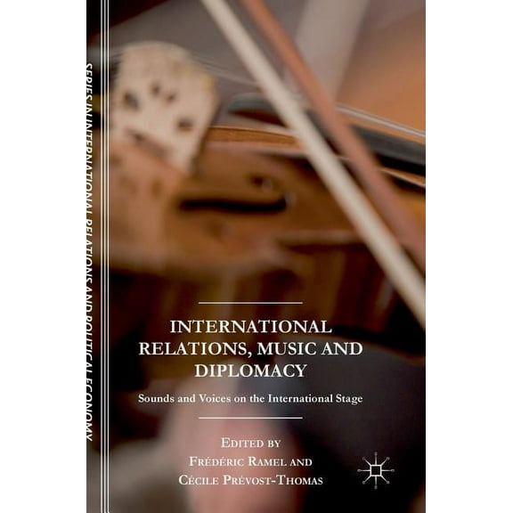 The Sciences Po International Relations International Relations, Music and Diplomacy: Sounds and Voices on the International Stage, (Hardcover)