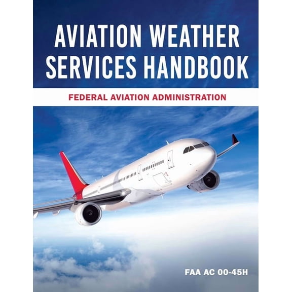 Aviation Weather Services Handbook : FAA AC 00-45H (Paperback)