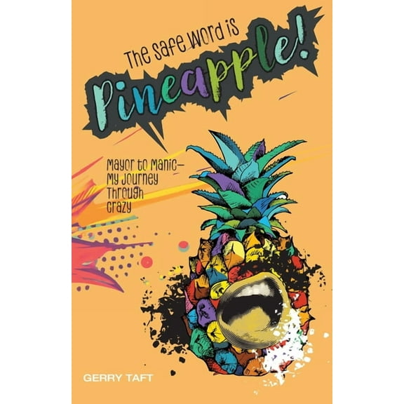The Safe Word is PINEAPPLE!: Mayor to Manic - My Journey Through Crazy, (Paperback)