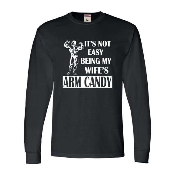 Adult It's Not Easy Being My Wife's Arm Candy Long Sleeve T-Shirt