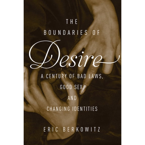 Pre-Owned The Boundaries of Desire: A Century of Good Sex, Bad Laws, and Changing Identities (Hardcover) 1619025299 9781619025295