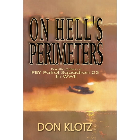 On Hell's Perimeters: Pacific Tales of PBY Patrol Squadron 23 in World War Two, (Paperback)