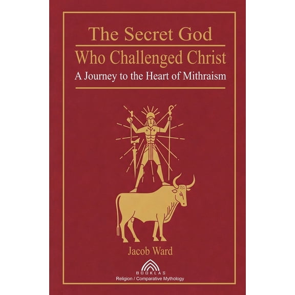 The Secret God Who Challenged Christ: A Journey to the Heart of Mithraism, (Paperback)