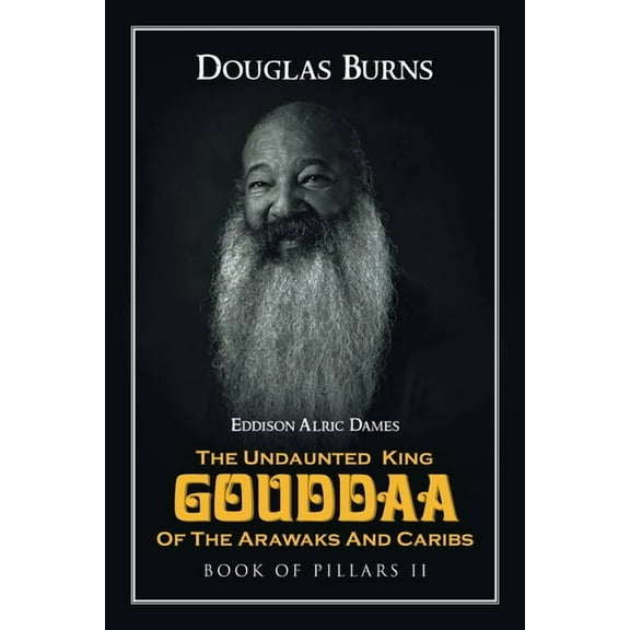 The Undaunted King Gouddaa of the Arawaks and Caribs: Book of Pillars II, (Paperback)