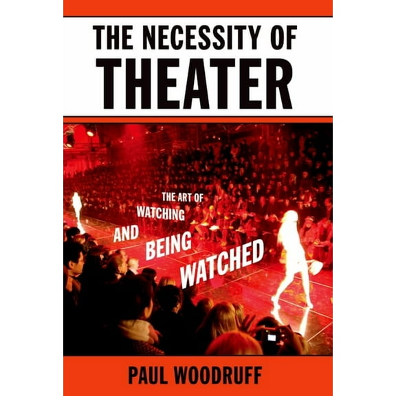 The Necessity of Theater: The Art of Watching and Being Watched, (Paperback)