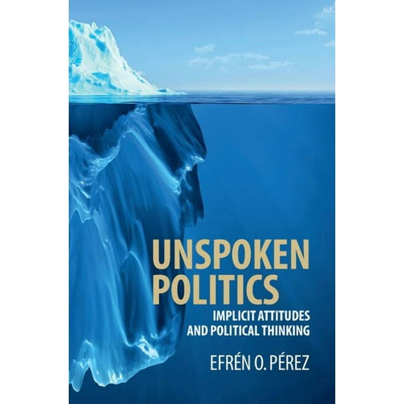Cambridge Studies in Public Opinion and  Unspoken Politics: Implicit Attitudes and Political Thinking, (Hardcover)