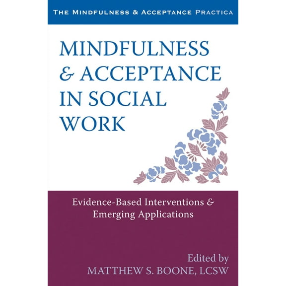 The Context Press Mindfulness and Acceptance Practica Series: Mindfulness and Acceptance in Social Work : Evidence-Based Interventions and Emerging Applications (Paperback)